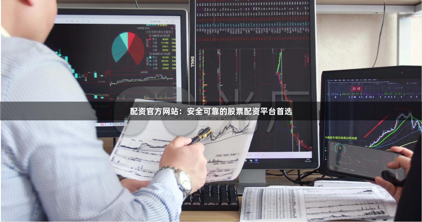 配资官方网站：安全可靠的股票配资平台首选