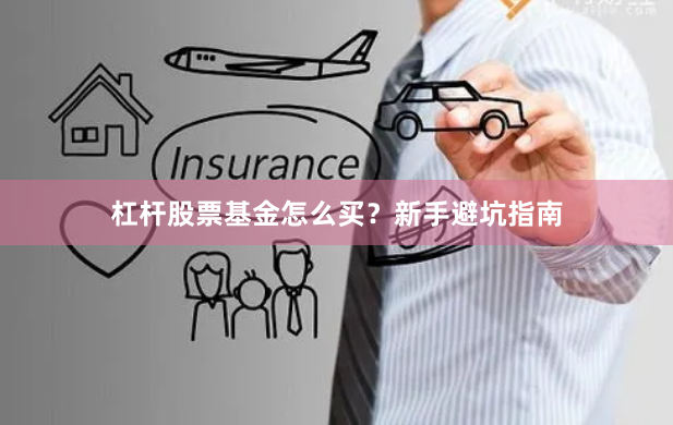 杠杆股票基金怎么买？新手避坑指南